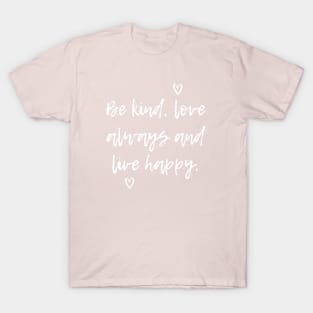 Be Kind, Love Always And Live Happy T-Shirt